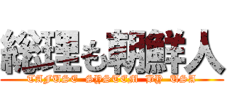 総理も朝鮮人 (TAFUSE  SYSTEM  BY  USA)