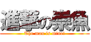 進撃の崇魚 (The man is mine!)