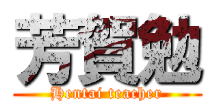 芳賀勉 (Hentai teacher)