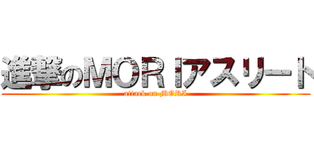 進撃のＭＯＲＩアスリート (attack on MORI)