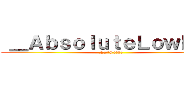  ＿ＡｂｓｏｌｕｔｅＬｏｗＫｅｙ (Party time)