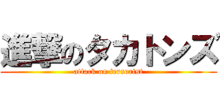 進撃のタカトンズ (attack on terrorist)