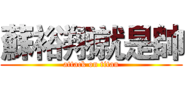 蘇裕翔就是帥 (attack on titan)