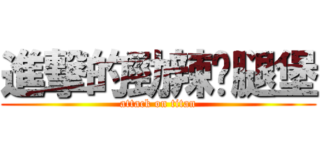 進撃的勁辣雞腿堡 (attack on titan)