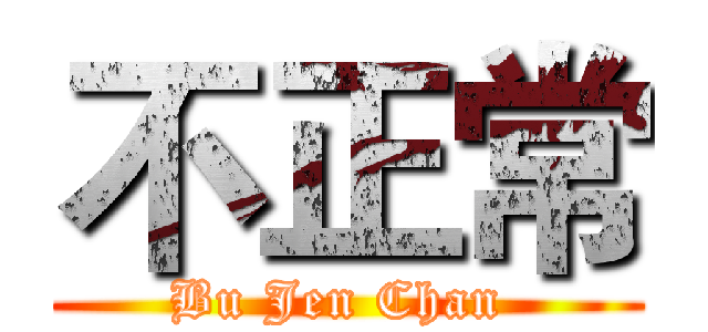 不正常 (Bu Jen Chan )