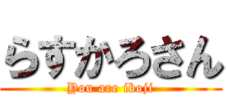 らすかろさん (You are iboji)