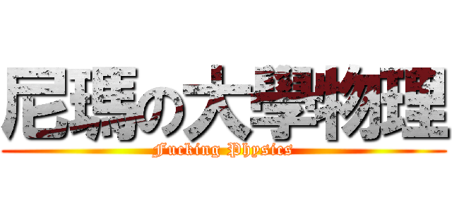 尼瑪の大學物理 (Fucking Physics)