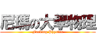 尼瑪の大學物理 (Fucking Physics)