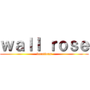 ｗａｌｌ ｒｏｓｅ (locations)