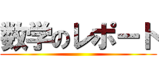 数学のレポート ()