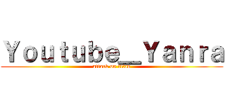 Ｙｏｕｔｕｂｅ＿Ｙａｎｒａ (attack on titan)