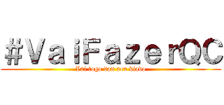 ＃ＶａｉＦａｚｅｒＱＣ (Vai logo dan seu viado)