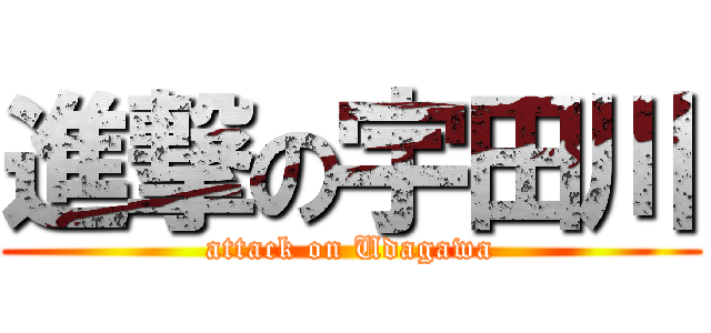 進撃の宇田川 (attack on Udagawa)