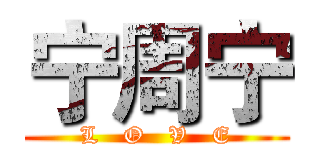 宁周宁 (L   O   V   E)