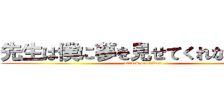 先生は僕に夢を見せてくれないんだね (attack on titan)