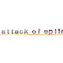 ａｔｔａｃｋ ｏｆ ｅｐｉｌｅｐｓｙ (attack on titan)