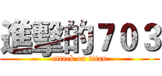 進擊的７０３ (attack on titan)