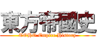 東方帝國史 (TOHO Empire History)