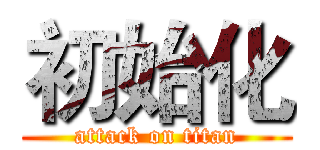 初始化 (attack on titan)