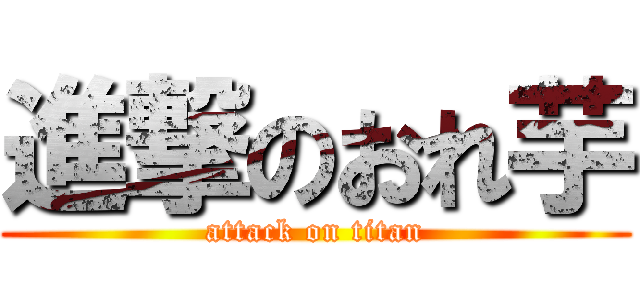 進撃のおれ芋 (attack on titan)