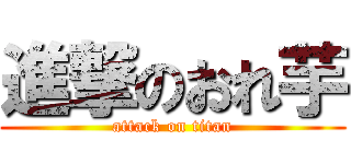 進撃のおれ芋 (attack on titan)