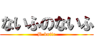 ないふのないふ (B-knife)