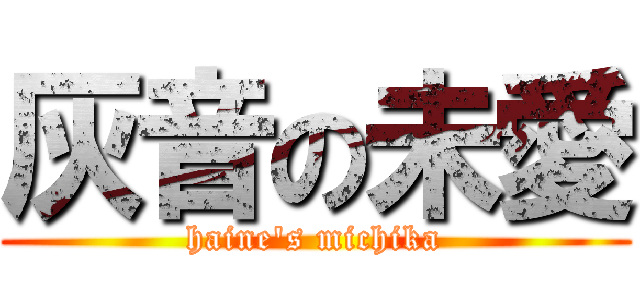 灰音の未愛 (haine\'s michika)