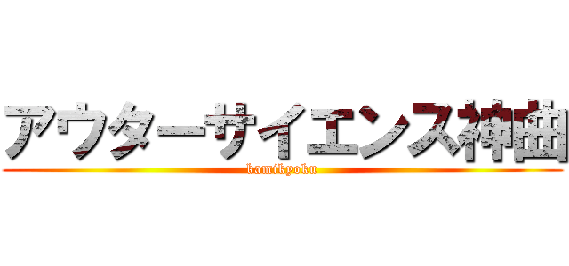 アウターサイエンス神曲 (kamikyoku)