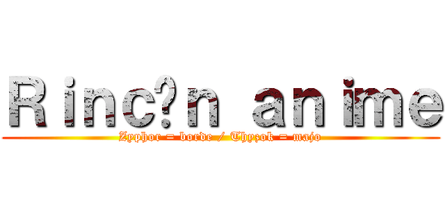 Ｒｉｎｃóｎ ａｎｉｍｅ (Zyphor = borde / Thyzok = majo)