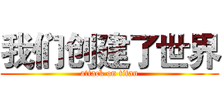 我们创建了世界 (attack on titan)