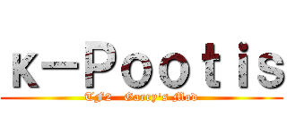 κ－Ｐｏｏｔｉｓ (TF2   Garry\'s Mod)
