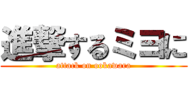 進撃するミヨに (attack on ookawara)