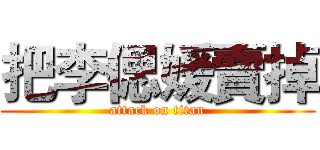 把李偲媛賣掉 (attack on titan)