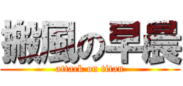 搬風の早晨 (attack on titan)