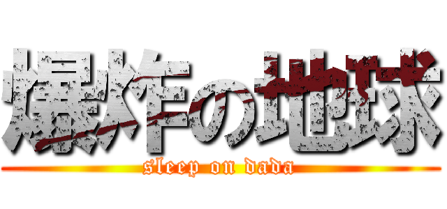 爆炸の地球 (sleep on dada)