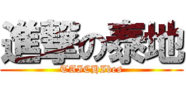 進撃の泰地 (TAICHIbes)