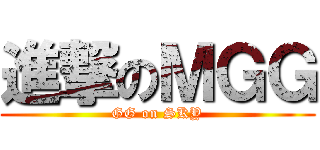 進撃のＭＧＧ (GG on SKY)