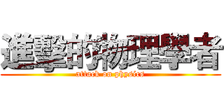進擊的物理學者 (attack on physics)