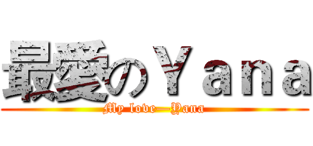 最愛のＹａｎａ (My love—Yana)