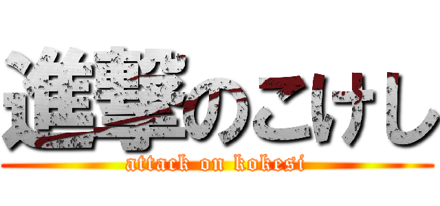 進撃のこけし (attack on kokesi)