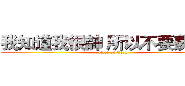 我知道我很帥 所以不要羨慕我 (attack on titan)