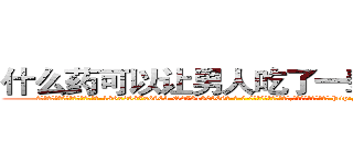 什么药可以让男人吃了一辈子阳痿 (什么药可以让男人吃了一辈子阳痿【电-186x2687x6963-Q278180069元-吉-药-业】我们做的是长期生意,靠的是老客户长期支持 http://sngk.net/2nuEgg
)