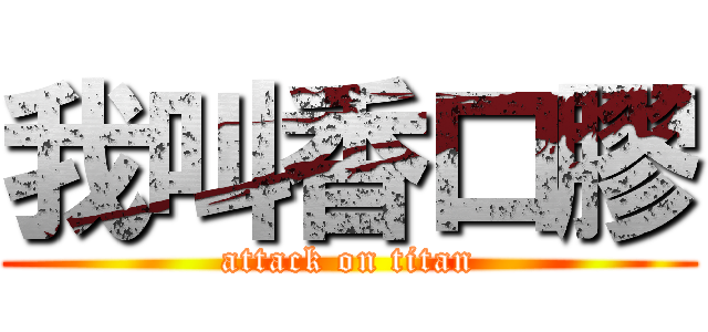 我叫香口膠 (attack on titan)
