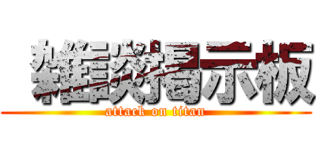  雑談掲示板 (attack on titan)