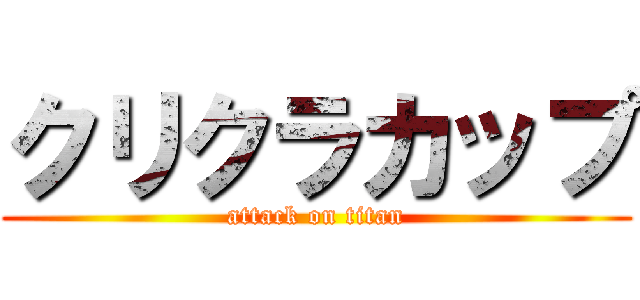 クリクラカップ (attack on titan)