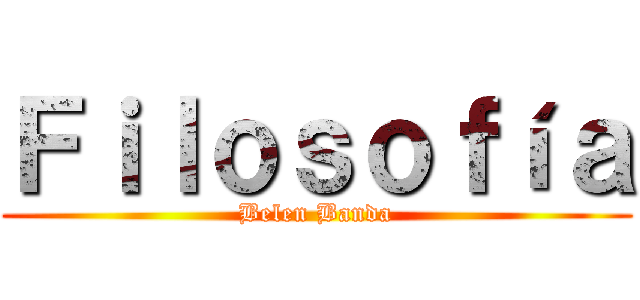 Ｆｉｌｏｓｏｆíａ (Belen Banda)