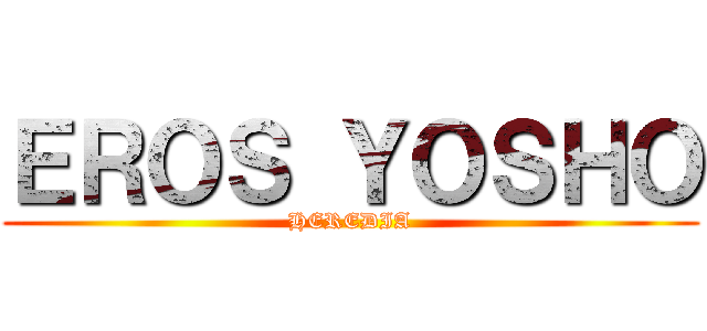 ＥＲＯＳ ＹＯＳＨＯ (HEREDIA)