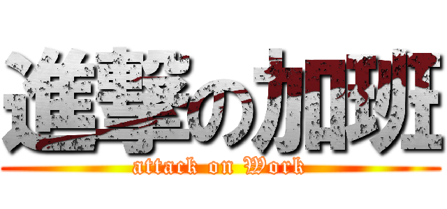 進撃の加班 (attack on Work)