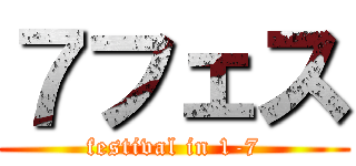 ７フェス (festival in 1-7)