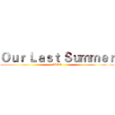 Ｏｕｒ Ｌａｓｔ Ｓｕｍｍｅｒ (ABBA)